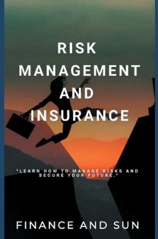 Cover of Risk Management and Insurance - Learn how to Manage Risks and Secure Your Future