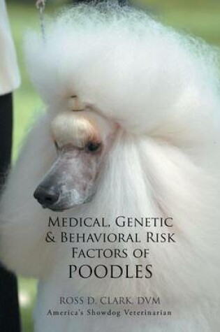 Cover of Medical, Genetic & Behavioral Risk Factors of Poodles
