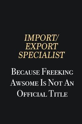 Book cover for Import/Export Specialist Because Freeking Awsome is not an official title