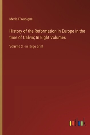 Cover of History of the Reformation in Europe in the time of Calvin; In Eight Volumes