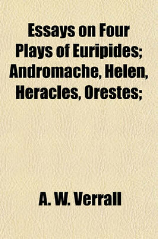 Cover of Essays on Four Plays of Euripides; Andromache, Helen, Heracles, Orestes;