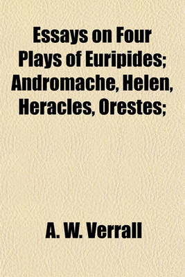 Book cover for Essays on Four Plays of Euripides; Andromache, Helen, Heracles, Orestes;