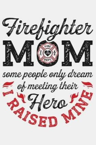 Cover of Firefighter Mom Some People Only Dream of Meeting Their Hero I Raised Mine