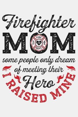 Book cover for Firefighter Mom Some People Only Dream of Meeting Their Hero I Raised Mine