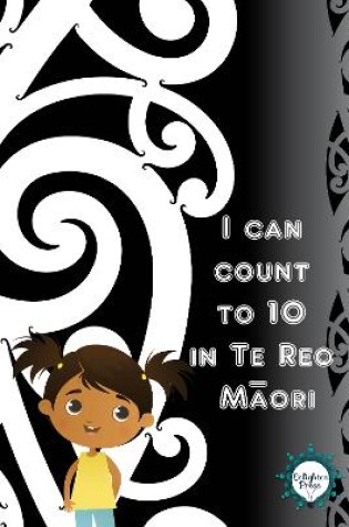 Cover of I Can Count To 10 in Te Reo Maori