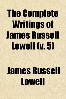 Book cover for The Complete Writings of James Russell Lowell (Volume 5)