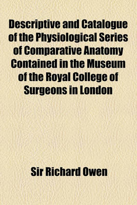 Book cover for Descriptive and Illustrated Catalogue of the Physiological Series of Comparative Anatomy Contained in the Museum of the Royal College of Surgeons in London (Volume 3, PT. 2)