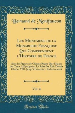 Cover of Les Monumens de la Monarchie Francoise Qui Comprennent l'Histoire de France, Vol. 4