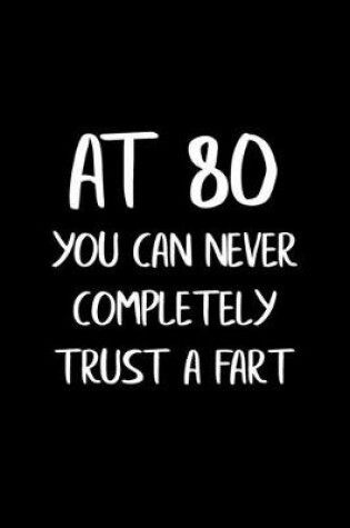 Cover of At 80 You Can Never Completely Trust a Fart