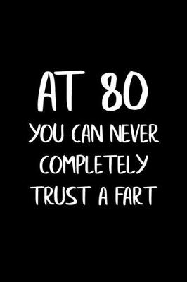 Book cover for At 80 You Can Never Completely Trust a Fart