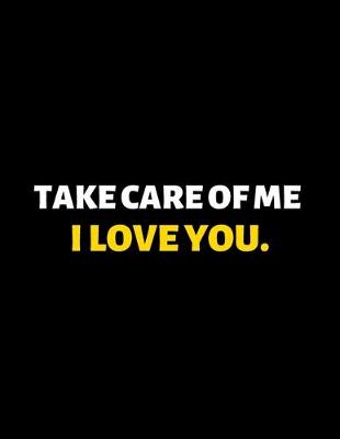Book cover for Take Care Of Me I Love You