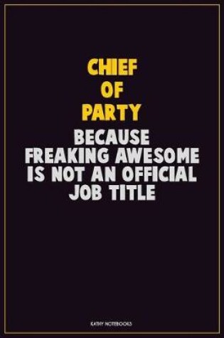 Cover of Chief of Party, Because Freaking Awesome Is Not An Official Job Title