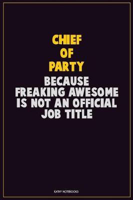 Book cover for Chief of Party, Because Freaking Awesome Is Not An Official Job Title