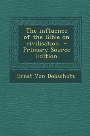 Cover of The Influence of the Bible on Civilisation - Primary Source Edition