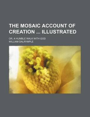 Book cover for The Mosaic Account of Creation Illustrated; Or, a Humble Walk with God