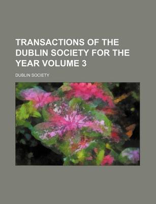 Book cover for Transactions of the Dublin Society for the Year Volume 3