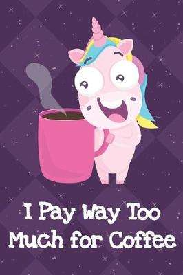 Book cover for I Pay Way Too Much For Coffee