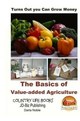 Cover of Turns Out you Can Grow Money - The Basics of Value-added Agriculture