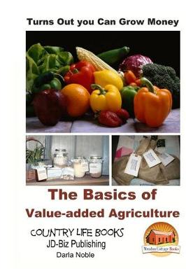 Book cover for Turns Out you Can Grow Money - The Basics of Value-added Agriculture