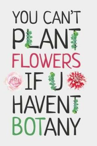 Cover of You Can't Plant Flowers If U Haven't Botany