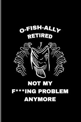 Book cover for O-Fish-Ally Retired Not My F***ing Problem Anymore