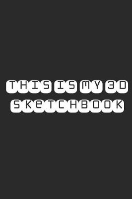 Book cover for This Is My 3D Sketchbook