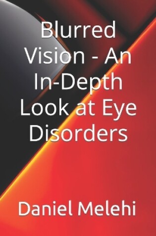 Cover of Blurred Vision - An In-Depth Look at Eye Disorders