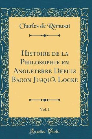 Cover of Histoire de la Philosophie En Angleterre Depuis Bacon Jusqu'a Locke, Vol. 1 (Classic Reprint)