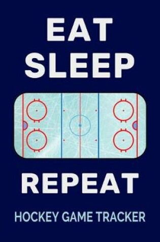 Cover of Eat Sleep Rink Repeat Hockey Game Tracker