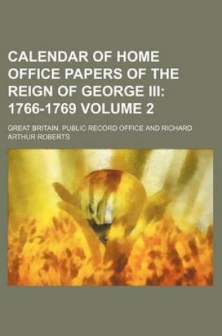 Cover of Calendar of Home Office Papers of the Reign of George III Volume 2; 1766-1769