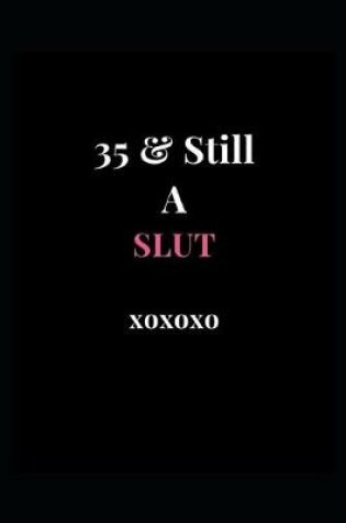 Cover of 35 & Still A Slut xoxoxo