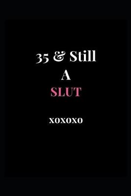 Book cover for 35 & Still A Slut xoxoxo