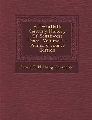 Book cover for A Twentieth Century History of Southwest Texas, Volume 1 - Primary Source Edition