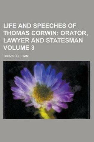 Cover of Life and Speeches of Thomas Corwin Volume 3