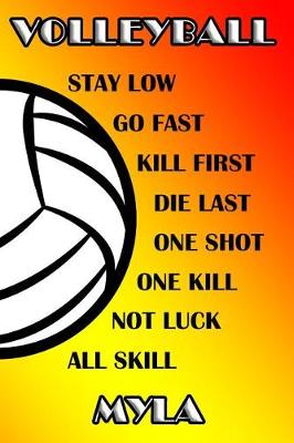 Book cover for Volleyball Stay Low Go Fast Kill First Die Last One Shot One Kill Not Luck All Skill Myla