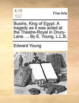 Book cover for Busiris, King of Egypt. a Tragedy as It Was Acted at the Theatre-Royal in Drury-Lane. ... by E. Young, L.L.B.