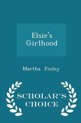 Cover of Elsie's Girlhood - Scholar's Choice Edition