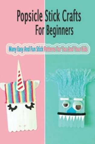 Cover of Popsicle Stick Crafts For Beginners