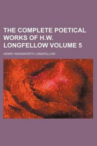 Cover of The Complete Poetical Works of H.W. Longfellow Volume 5