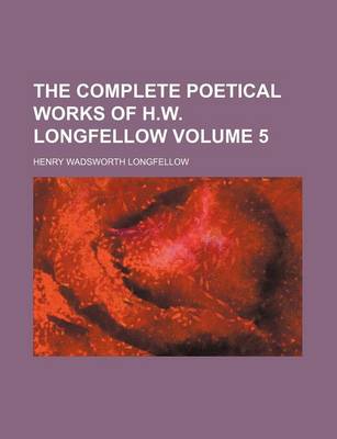 Book cover for The Complete Poetical Works of H.W. Longfellow Volume 5