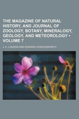 Cover of The Magazine of Natural History, and Journal of Zoology, Botany, Mineralogy, Geology, and Meteorology (Volume 7)