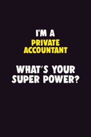 Cover of I'M A Private Accountant, What's Your Super Power?