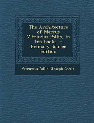 Book cover for The Architecture of Marcus Vitruvius Pollio, in Ten Books - Primary Source Edition