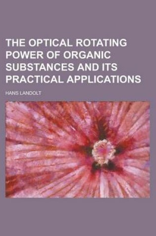 Cover of The Optical Rotating Power of Organic Substances and Its Practical Applications