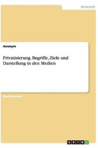 Cover of Privatisierung. Begriffe, Ziele und Darstellung in den Medien