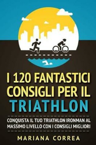 Cover of I 120 Fantastici Consigli Per Il Triathlon