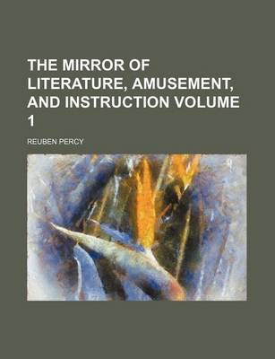 Book cover for The Mirror of Literature, Amusement, and Instruction Volume 1