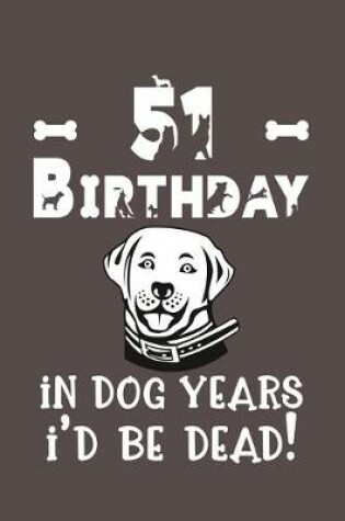 Cover of 51 Birthday - In Dog Years I'd Be Dead!