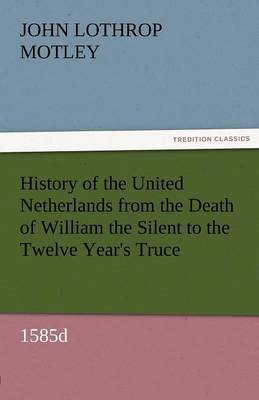 Book cover for History of the United Netherlands from the Death of William the Silent to the Twelve Year's Truce, 1585d