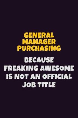 Cover of General Manager Purchasing, Because Freaking Awesome Is Not An Official Job Title